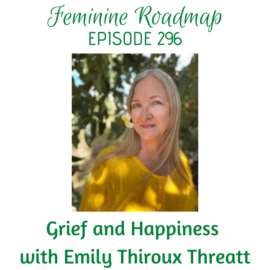 FR Ep #296 Grief and Happiness with Emily Thiroux Threatt - Feminine ...
