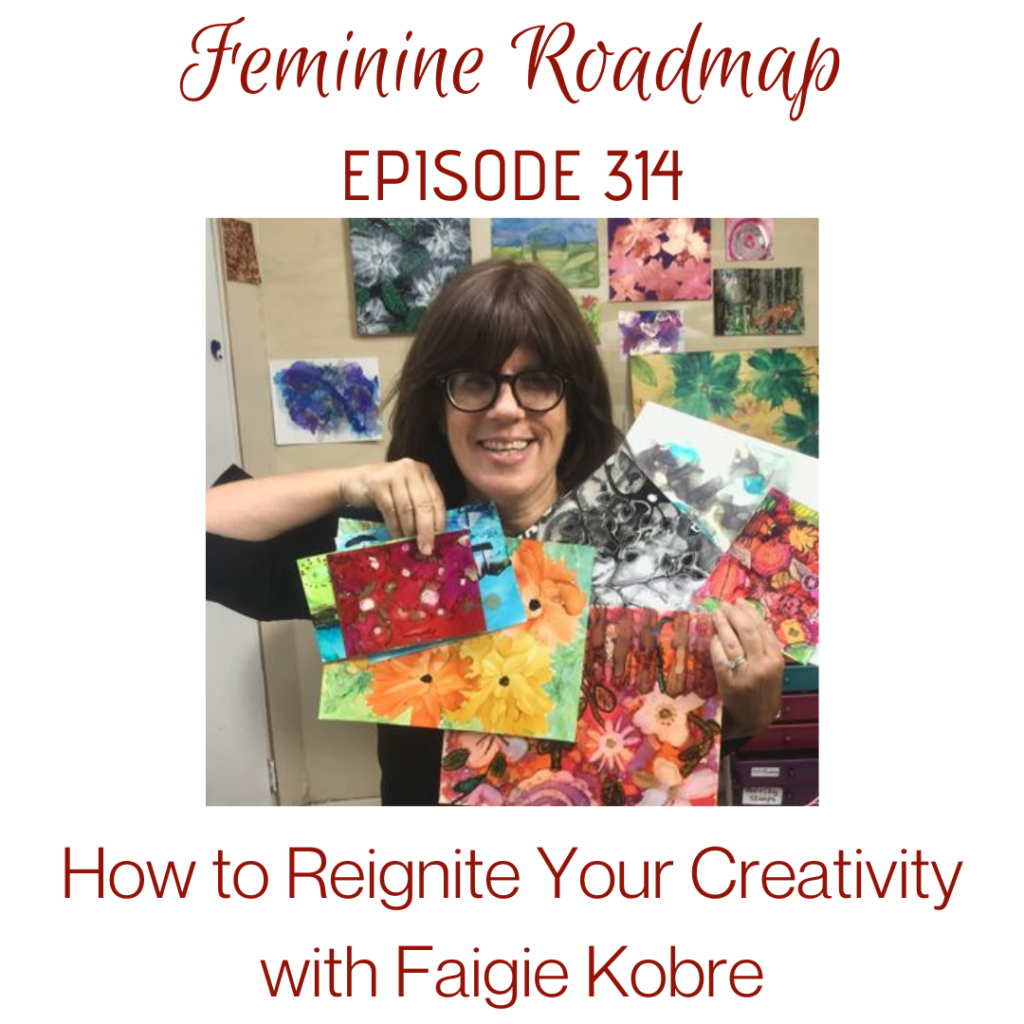 FR EP #314 How to Reignite Your Creativity with Faigie Kobre - Feminine ...